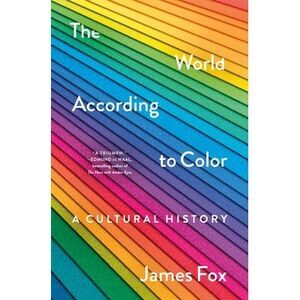 The World According to Color: A Cultural History -- James Fox